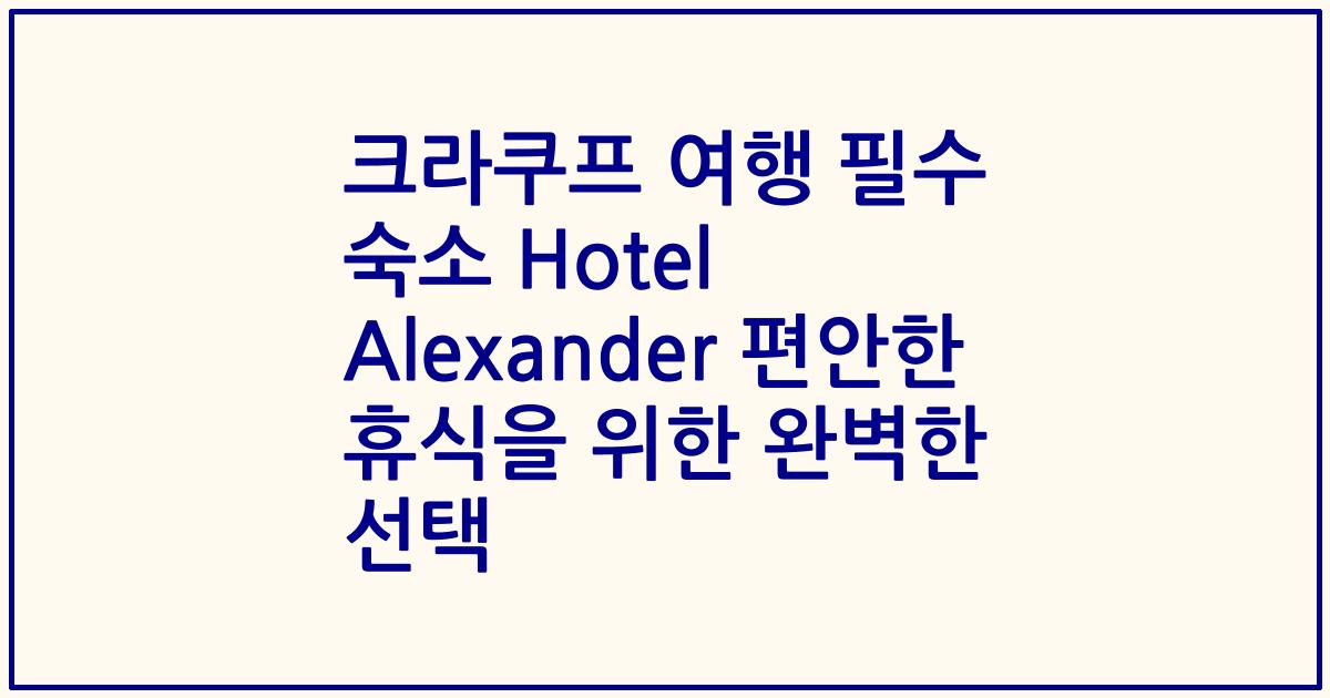 크라쿠프 여행 필수 숙소 Hotel Alexander 편안한 휴식을 위한 완벽한 선택