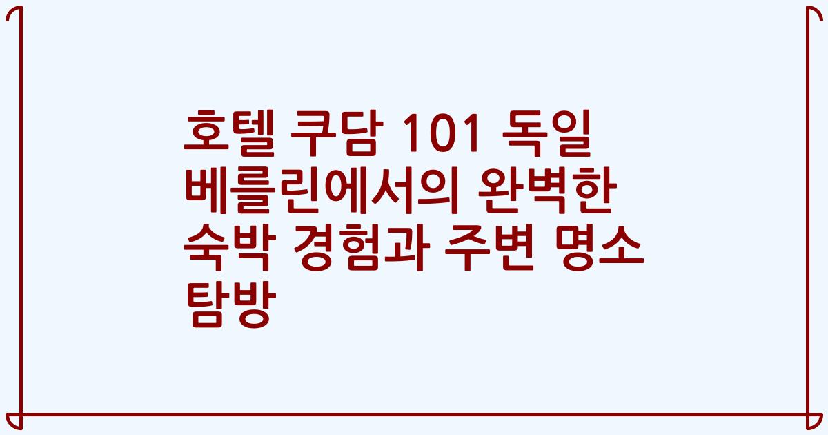 호텔 쿠담 101 독일 베를린에서의 완벽한 숙박 경험과 주변 명소 탐방
