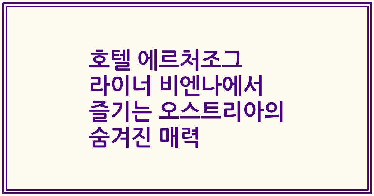 호텔 에르처조그 라이너 비엔나에서 즐기는 오스트리아의 숨겨진 매력