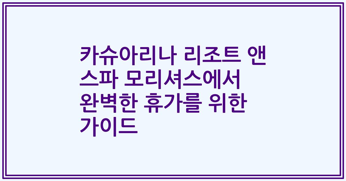 카슈아리나 리조트 앤 스파 모리셔스에서 완벽한 휴가를 위한 가이드