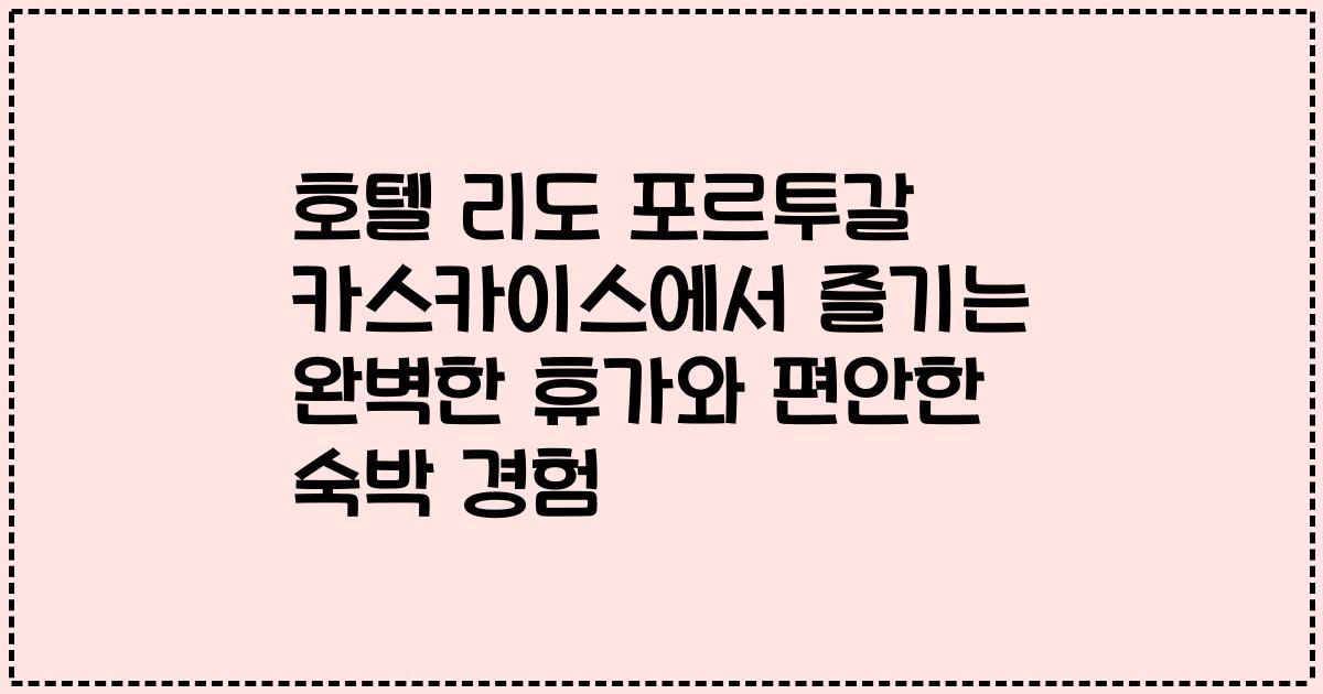 호텔 리도 포르투갈 카스카이스에서 즐기는 완벽한 휴가와 편안한 숙박 경험