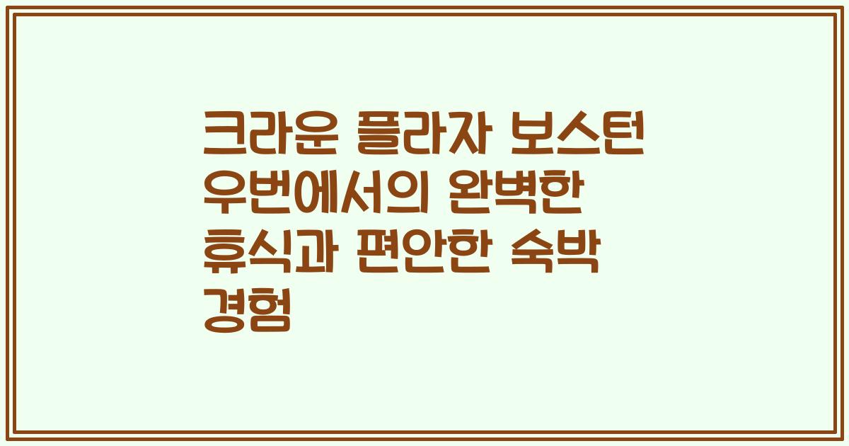 크라운 플라자 보스턴 우번에서의 완벽한 휴식과 편안한 숙박 경험