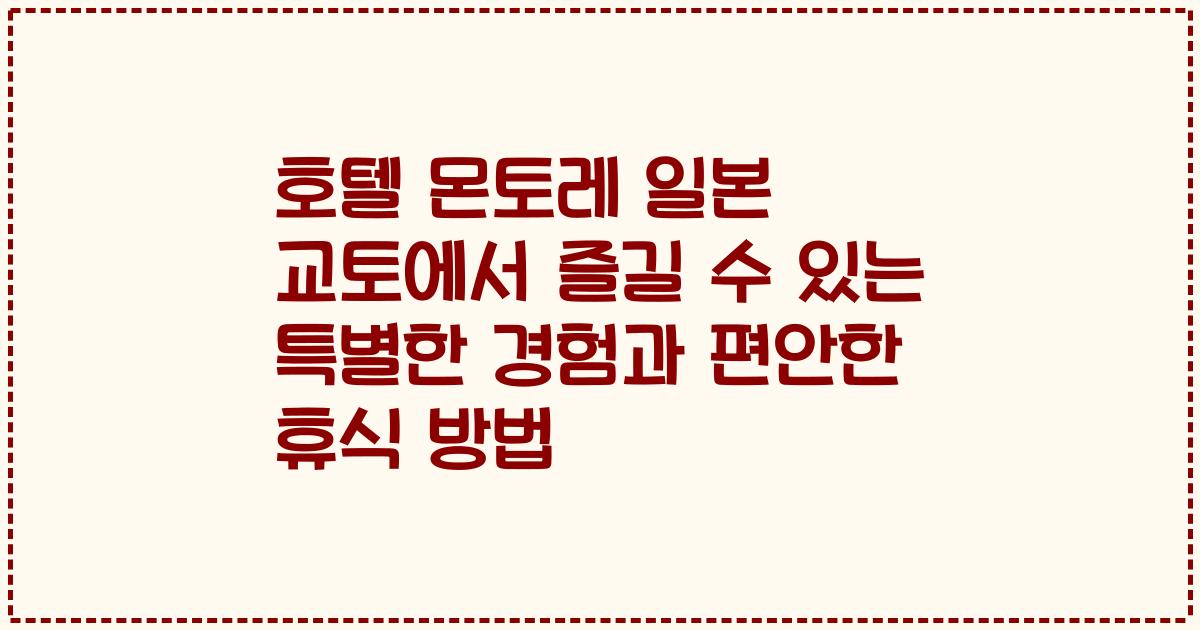 호텔 몬토레 일본 교토에서 즐길 수 있는 특별한 경험과 편안한 휴식 방법