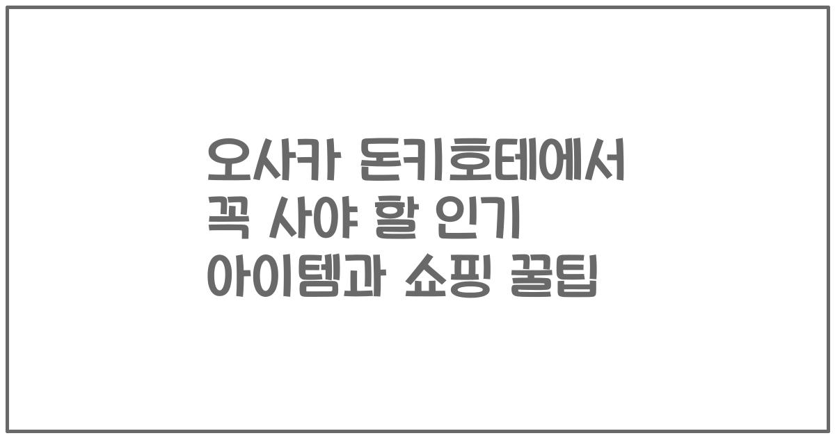 오사카 돈키호테에서 꼭 사야 할 인기 아이템과 쇼핑 꿀팁