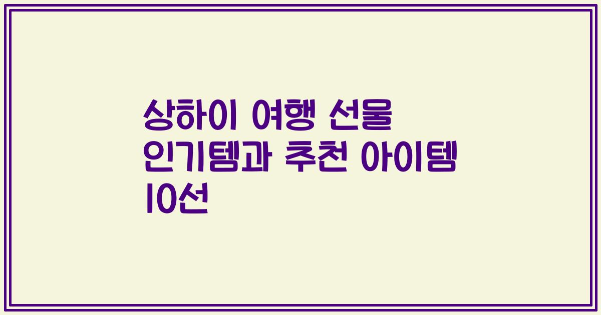 상하이 여행 선물 인기템과 추천 아이템 10선