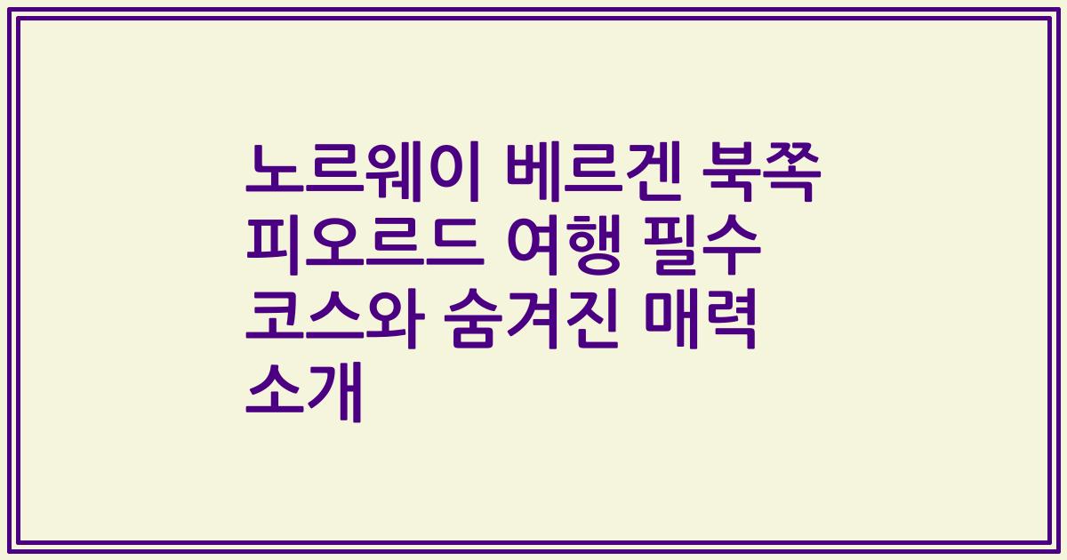 노르웨이 베르겐 북쪽 피오르드 여행 필수 코스와 숨겨진 매력 소개