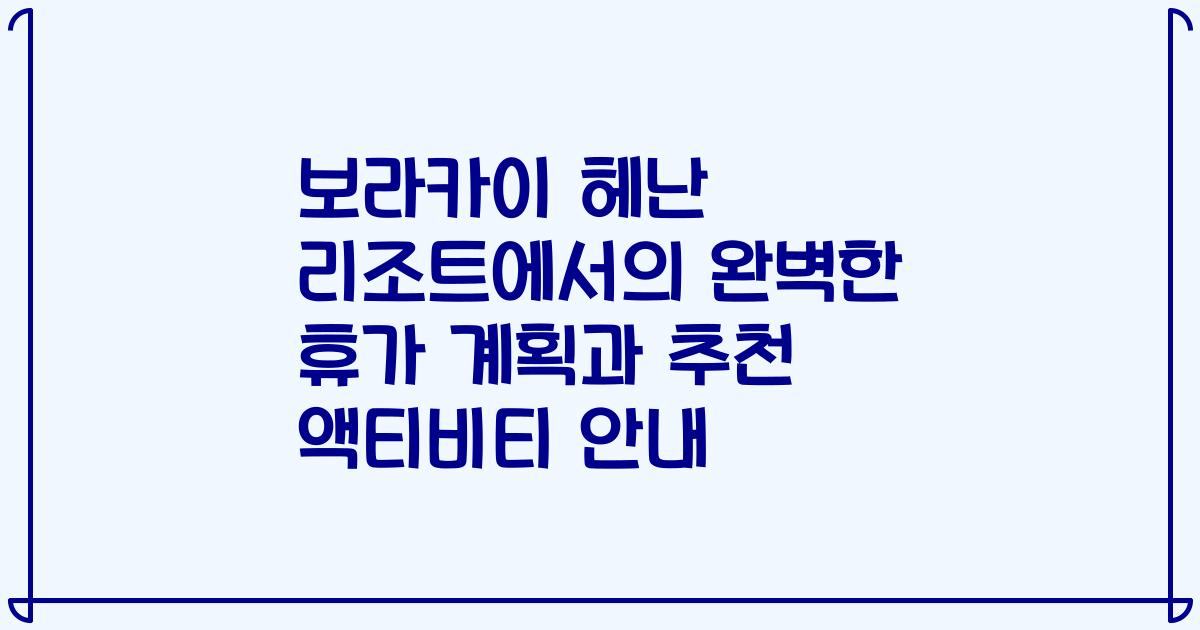 보라카이 헤난 리조트에서의 완벽한 휴가 계획과 추천 액티비티 안내