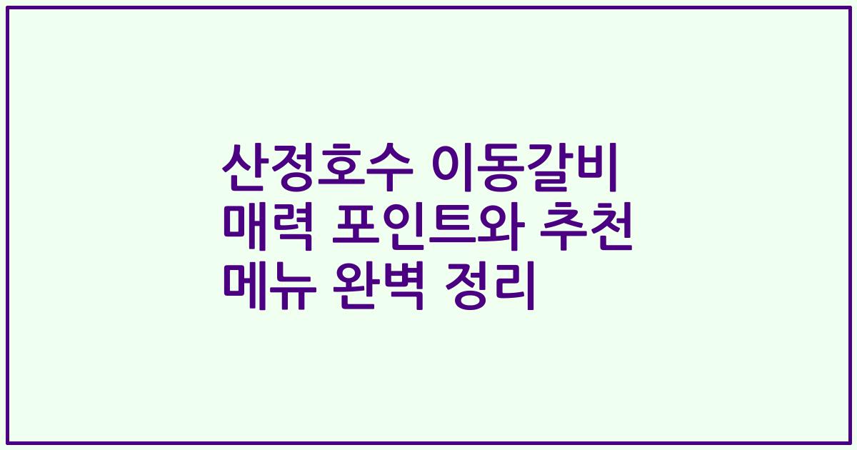 산정호수 이동갈비 매력 포인트와 추천 메뉴 완벽 정리