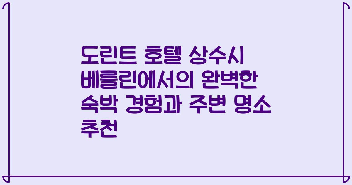 도린트 호텔 상수시 베를린에서의 완벽한 숙박 경험과 주변 명소 추천
