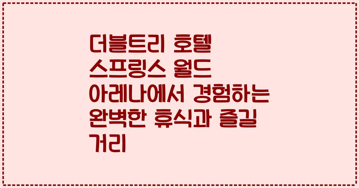더블트리 호텔 스프링스 월드 아레나에서 경험하는 완벽한 휴식과 즐길 거리