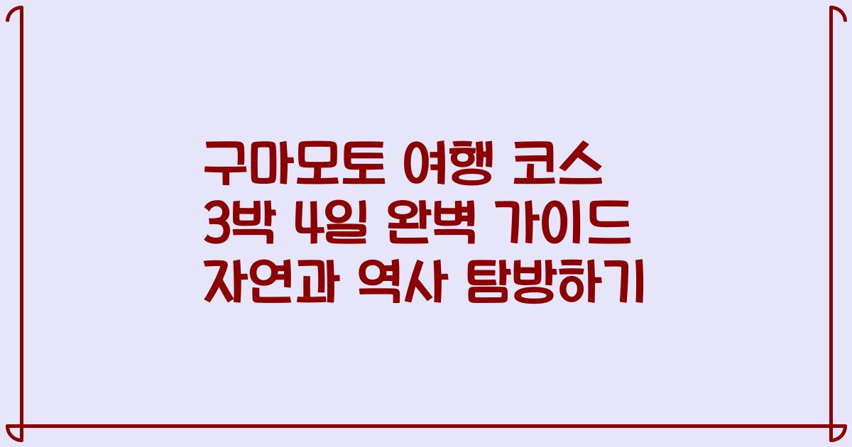 구마모토 여행 코스 3박 4일 완벽 가이드 자연과 역사 탐방하기