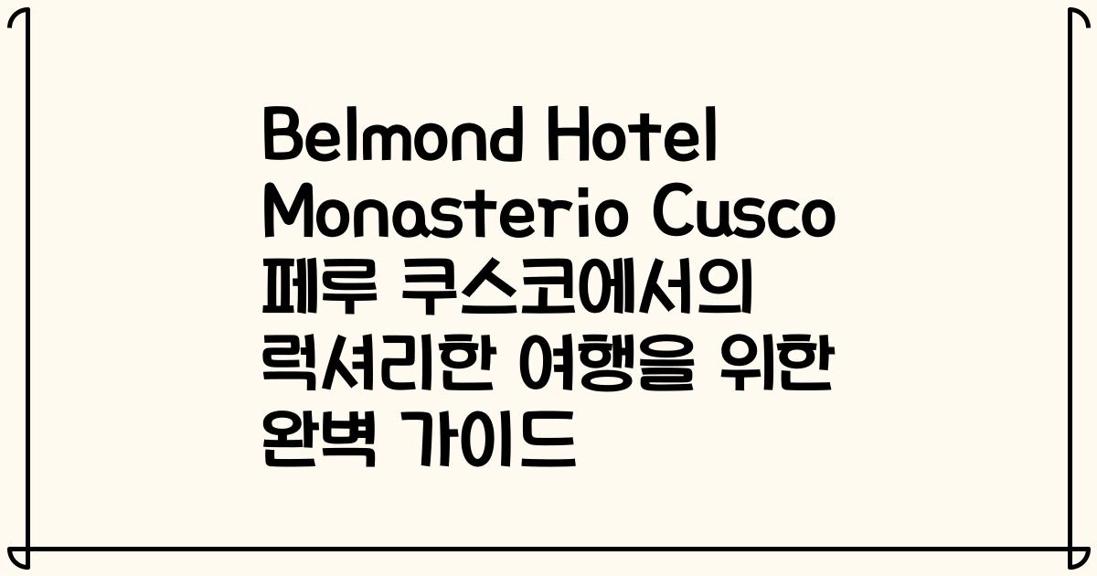 Belmond Hotel Monasterio Cusco 페루 쿠스코에서의 럭셔리한 여행을 위한 완벽 가이드