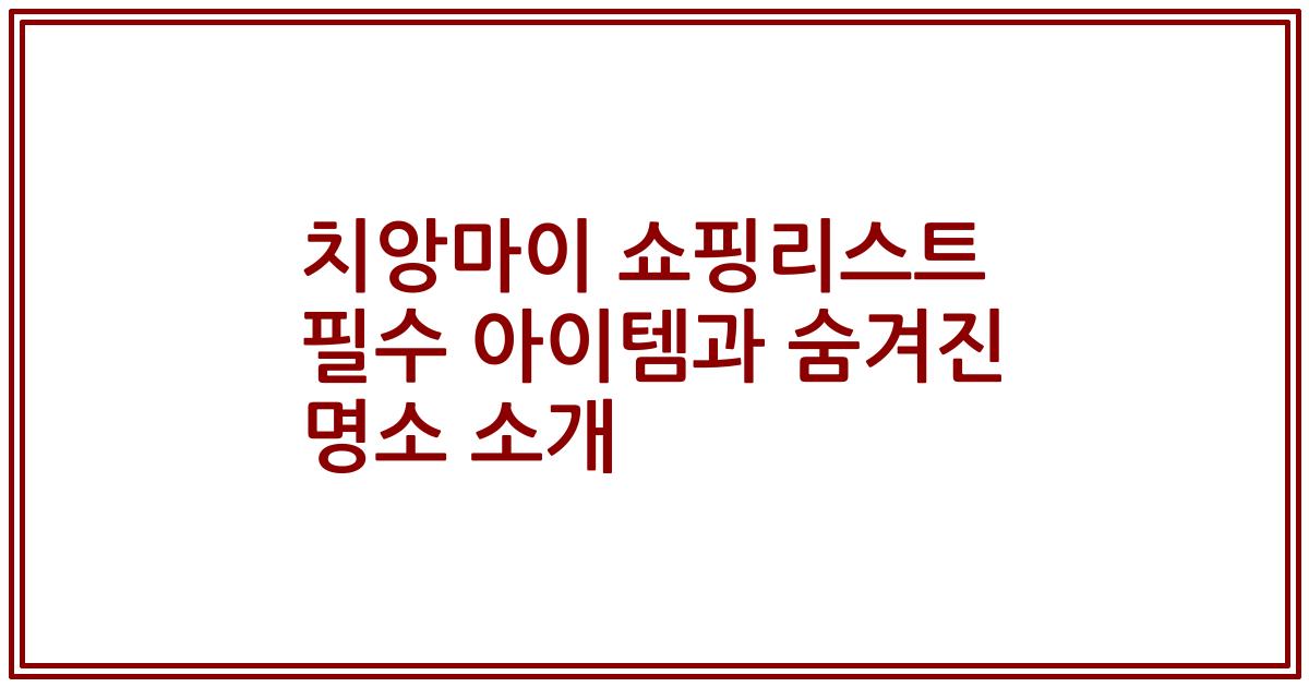 치앙마이 쇼핑리스트 필수 아이템과 숨겨진 명소 소개