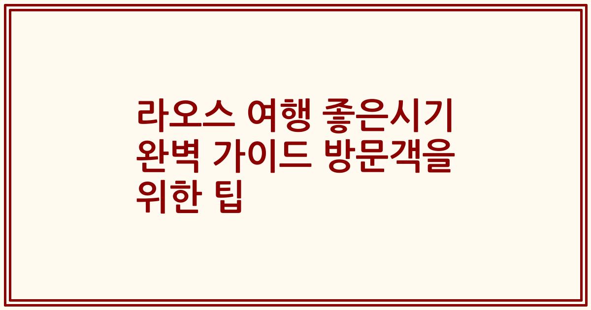 라오스 여행 좋은시기 완벽 가이드 방문객을 위한 팁
