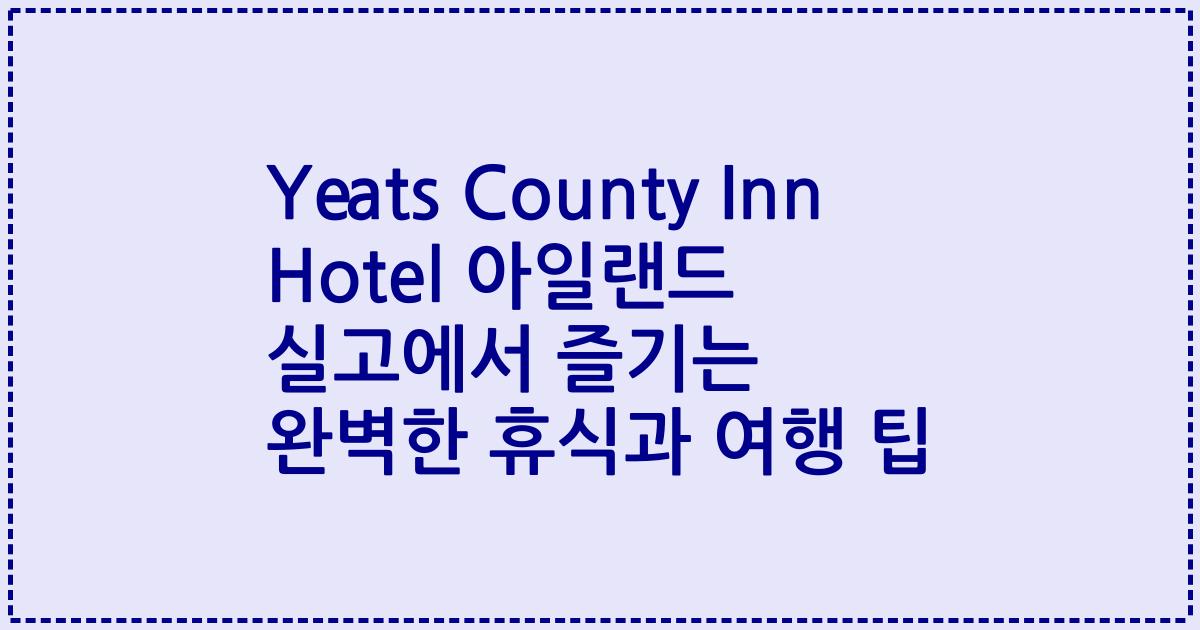 Yeats County Inn Hotel 아일랜드 실고에서 즐기는 완벽한 휴식과 여행 팁