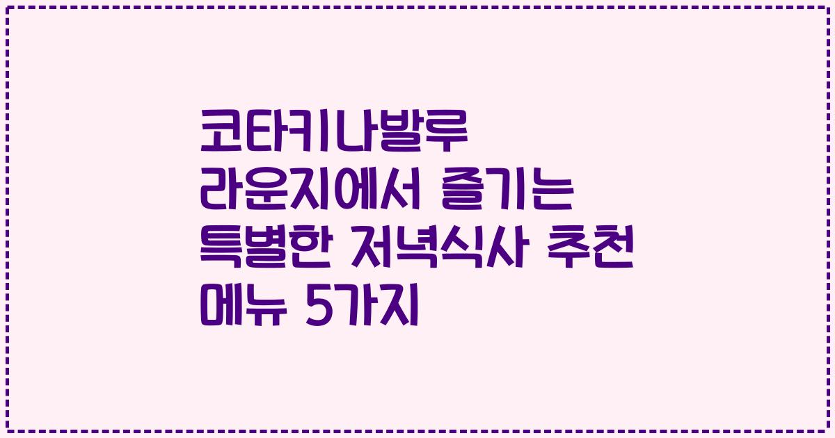 코타키나발루 라운지에서 즐기는 특별한 저녁식사 추천 메뉴 5가지