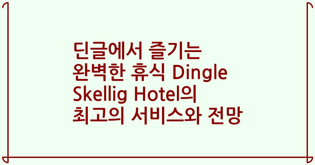 딘글에서 즐기는 완벽한 휴식 Dingle Skellig Hotel의 최고의 서비스와 전망