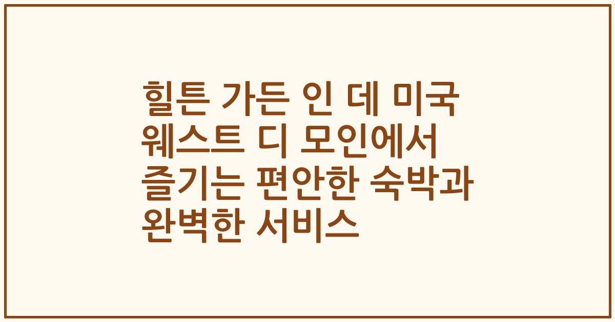 힐튼 가든 인 데 미국 웨스트 디 모인에서 즐기는 편안한 숙박과 완벽한 서비스