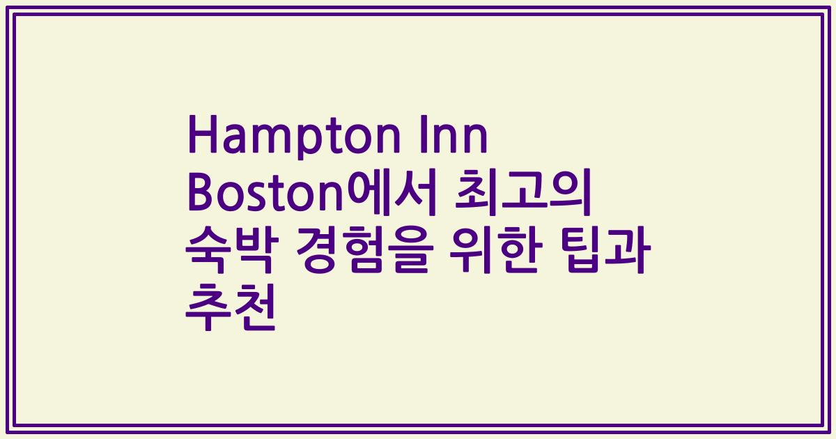 Hampton Inn Boston에서 최고의 숙박 경험을 위한 팁과 추천
