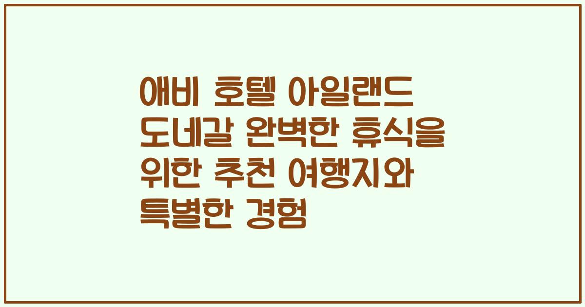 애비 호텔 아일랜드 도네갈 완벽한 휴식을 위한 추천 여행지와 특별한 경험