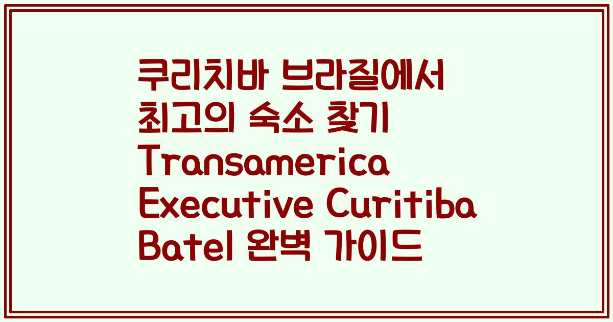 쿠리치바 브라질에서 최고의 숙소 찾기 Transamerica Executive Curitiba Batel 완벽 가이드