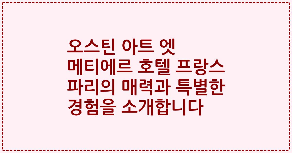 오스틴 아트 엣 메티에르 호텔 프랑스 파리의 매력과 특별한 경험을 소개합니다
