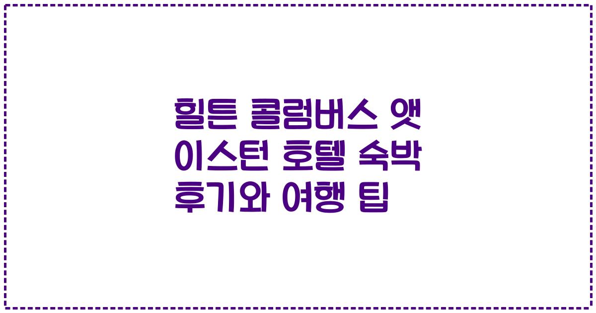 힐튼 콜럼버스 앳 이스턴 호텔 숙박 후기와 여행 팁