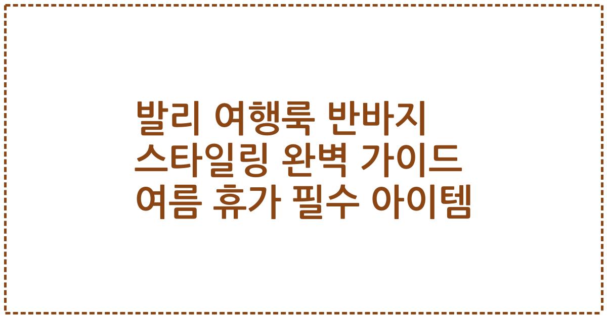 발리 여행룩 반바지 스타일링 완벽 가이드 여름 휴가 필수 아이템