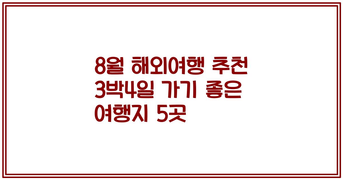8월 해외여행 추천 3박4일 가기 좋은 여행지 5곳