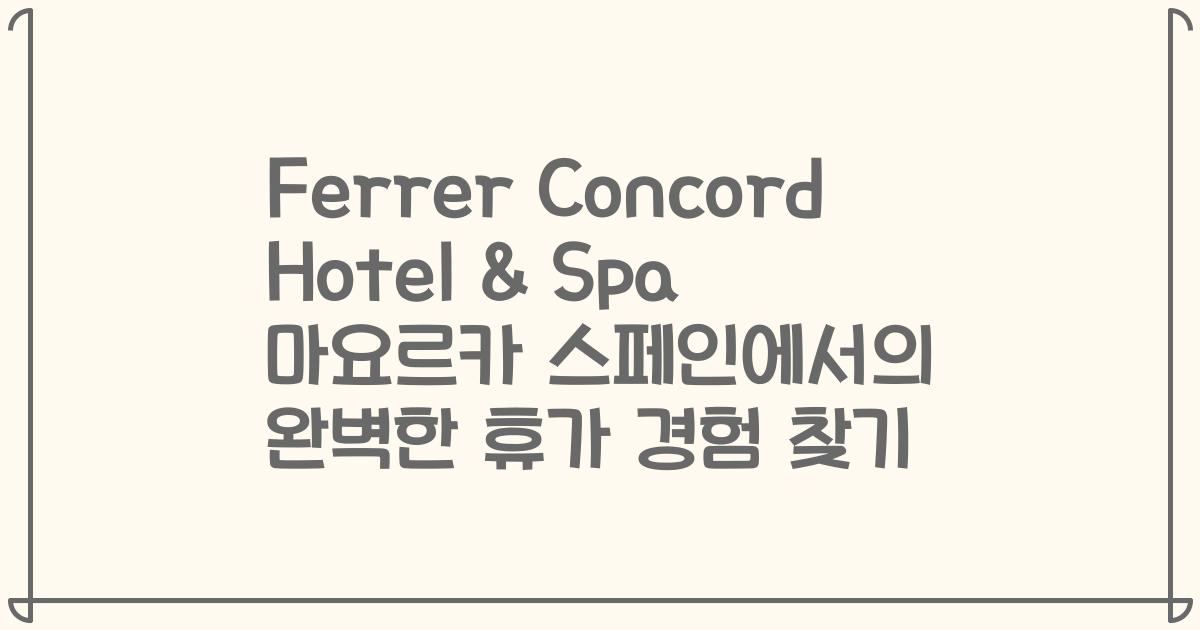 Ferrer Concord Hotel & Spa 마요르카 스페인에서의 완벽한 휴가 경험 찾기