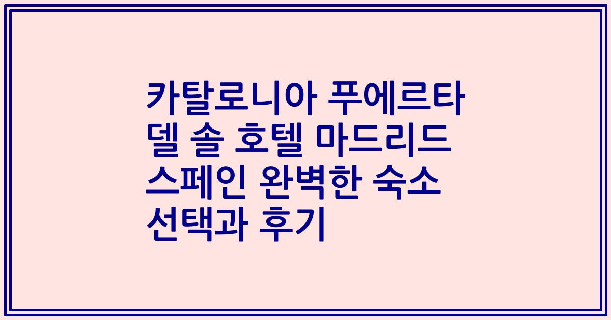 카탈로니아 푸에르타 델 솔 호텔 마드리드 스페인 완벽한 숙소 선택과 후기
