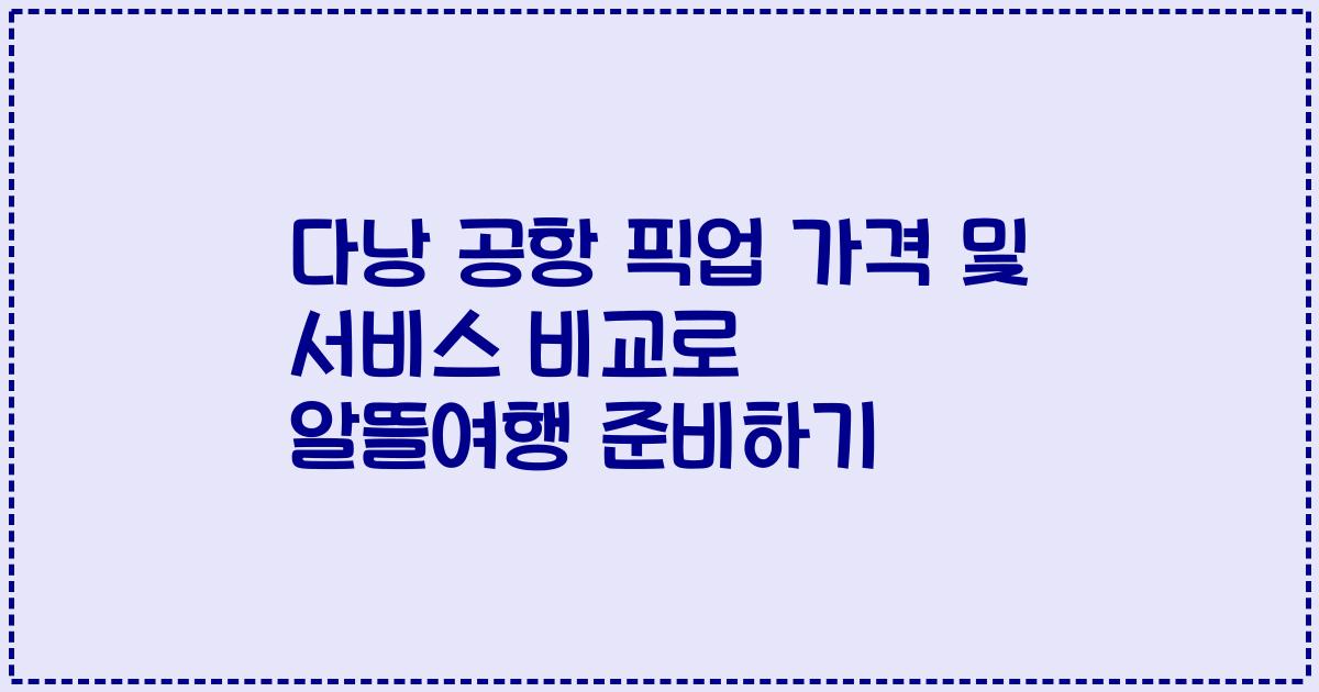 다낭 공항 픽업 가격 및 서비스 비교로 알뜰여행 준비하기