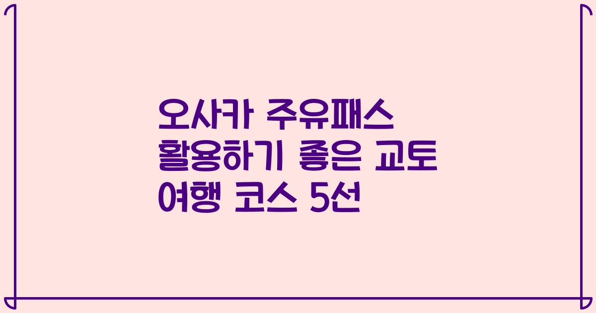 오사카 주유패스 활용하기 좋은 교토 여행 코스 5선