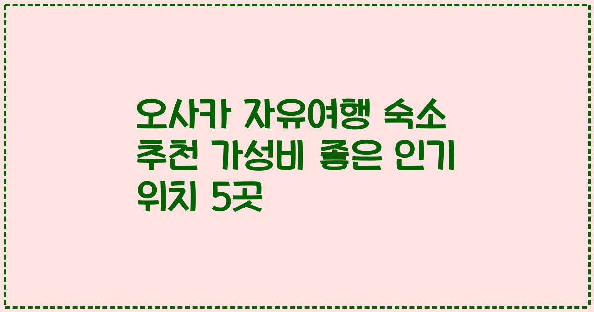 오사카 자유여행 숙소 추천 가성비 좋은 인기 위치 5곳