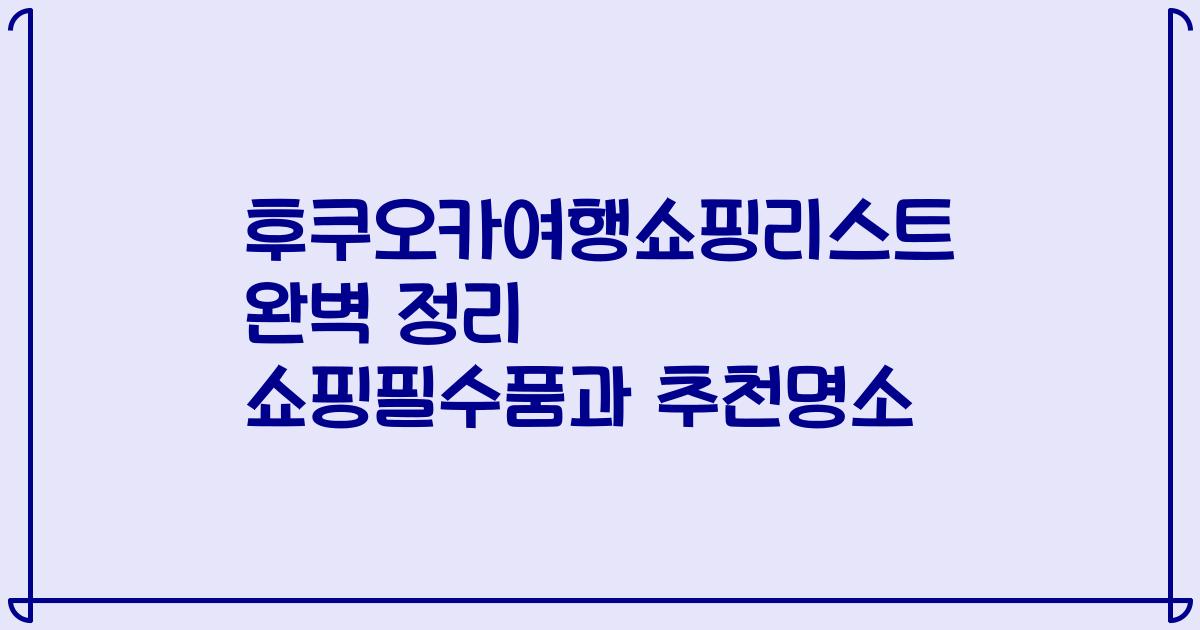 후쿠오카여행쇼핑리스트 완벽 정리 쇼핑필수품과 추천명소