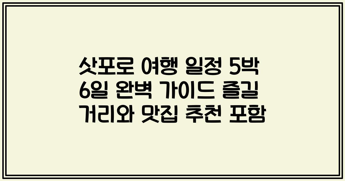 삿포로 여행 일정 5박 6일 완벽 가이드 즐길 거리와 맛집 추천 포함