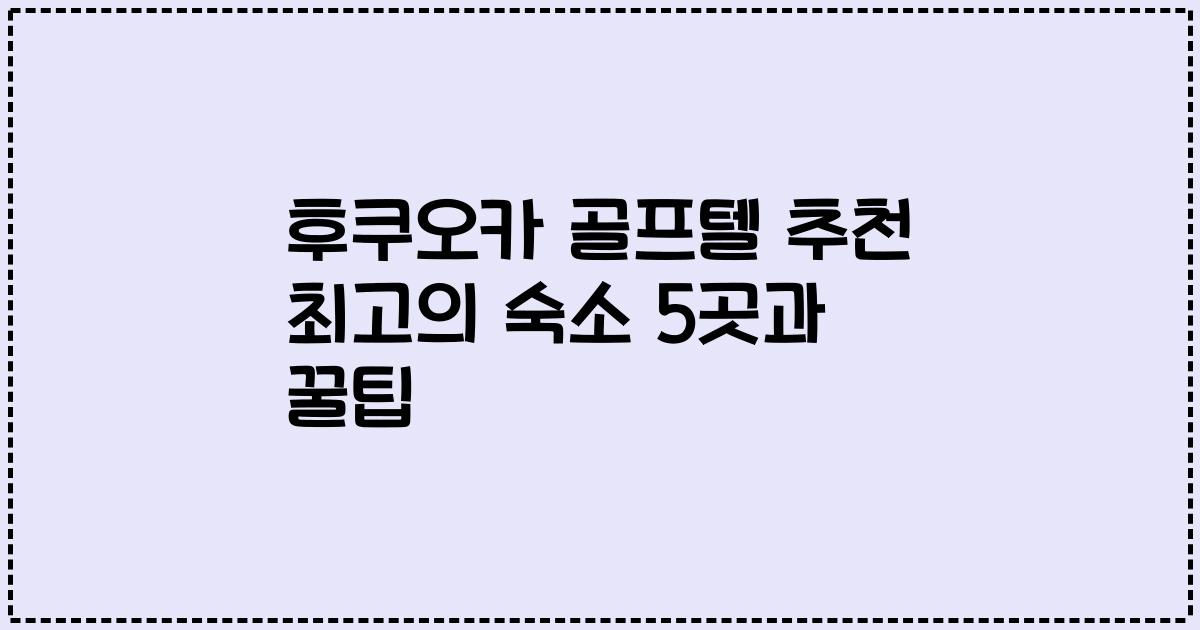 후쿠오카 골프텔 추천 최고의 숙소 5곳과 꿀팁