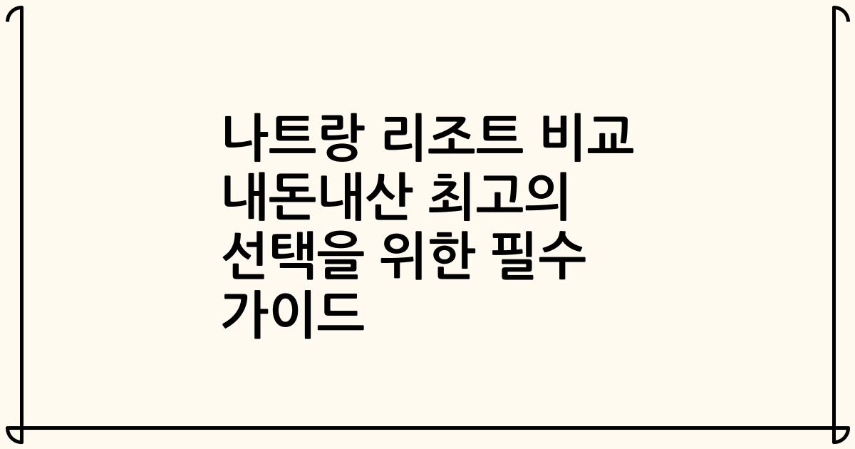 나트랑 리조트 비교 내돈내산 최고의 선택을 위한 필수 가이드