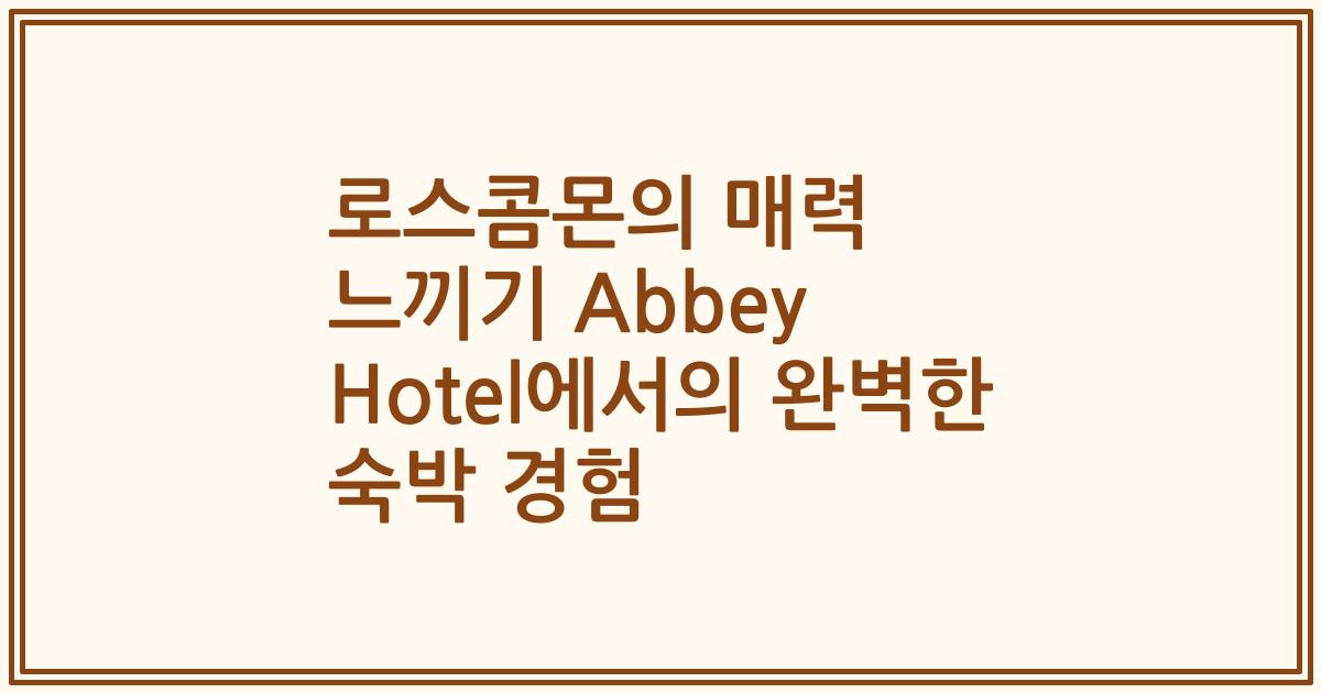 로스콤몬의 매력 느끼기 Abbey Hotel에서의 완벽한 숙박 경험