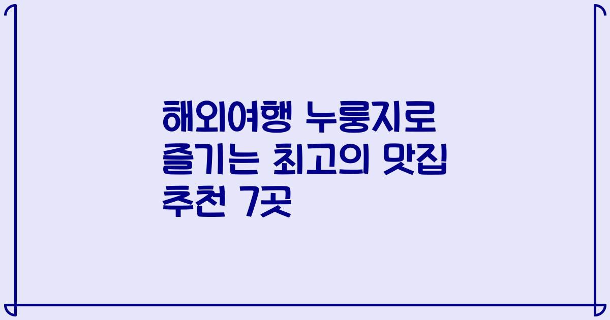 해외여행 누룽지로 즐기는 최고의 맛집 추천 7곳