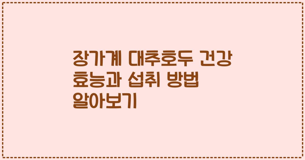 장가계 대추호두 건강 효능과 섭취 방법 알아보기