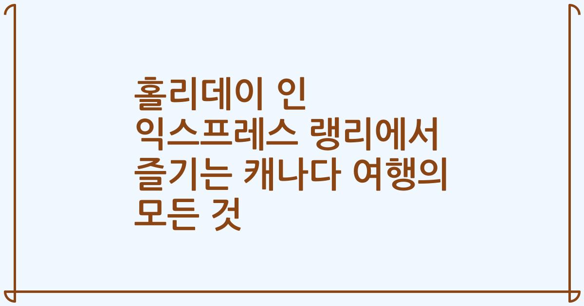 홀리데이 인 익스프레스 랭리에서 즐기는 캐나다 여행의 모든 것