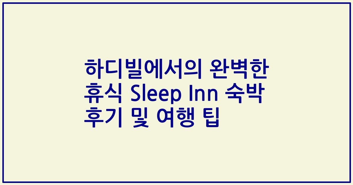 하디빌에서의 완벽한 휴식 Sleep Inn 숙박 후기 및 여행 팁