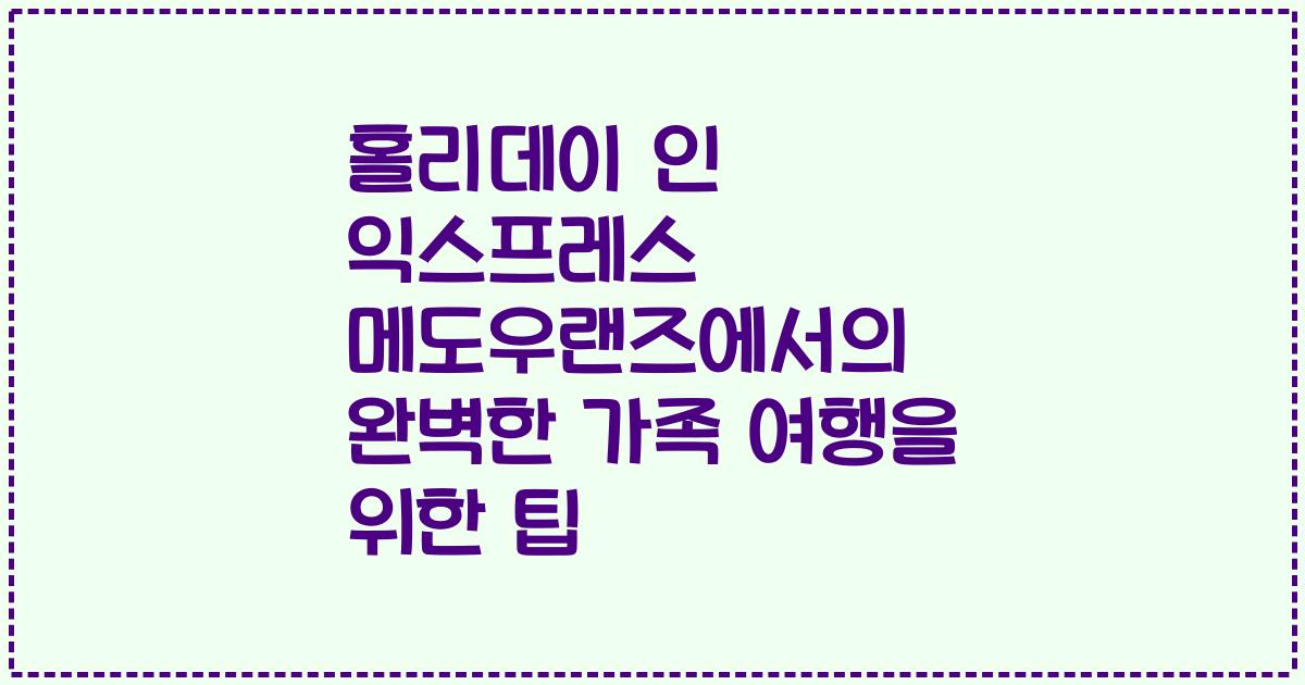 홀리데이 인 익스프레스 메도우랜즈에서의 완벽한 가족 여행을 위한 팁