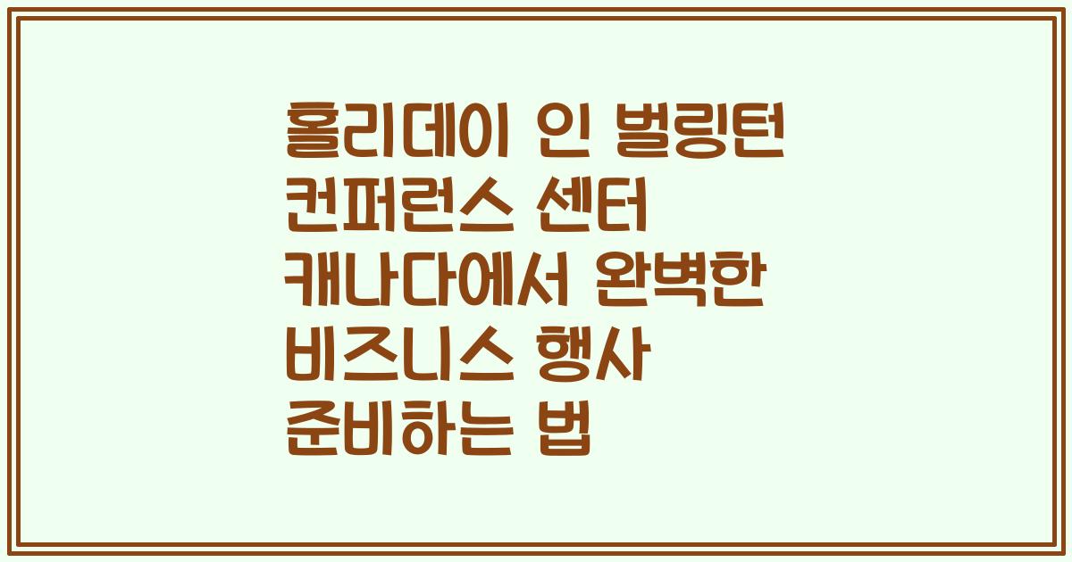 홀리데이 인 벌링턴 컨퍼런스 센터 캐나다에서 완벽한 비즈니스 행사 준비하는 법